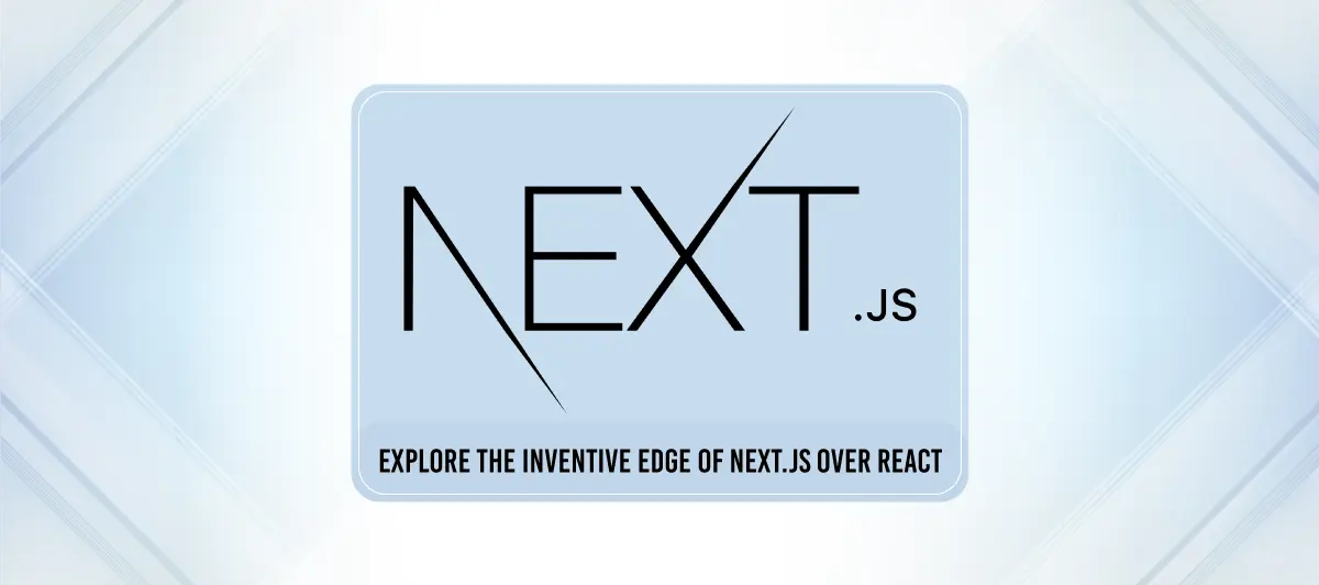 Explore the inventive edge of Next.js over React