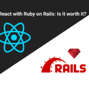 React-with-Ruby-on-Rails-Is-it-worth-it