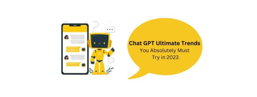 Chat GPT Ultimate Trends You Absolutely Must Try in 2023
