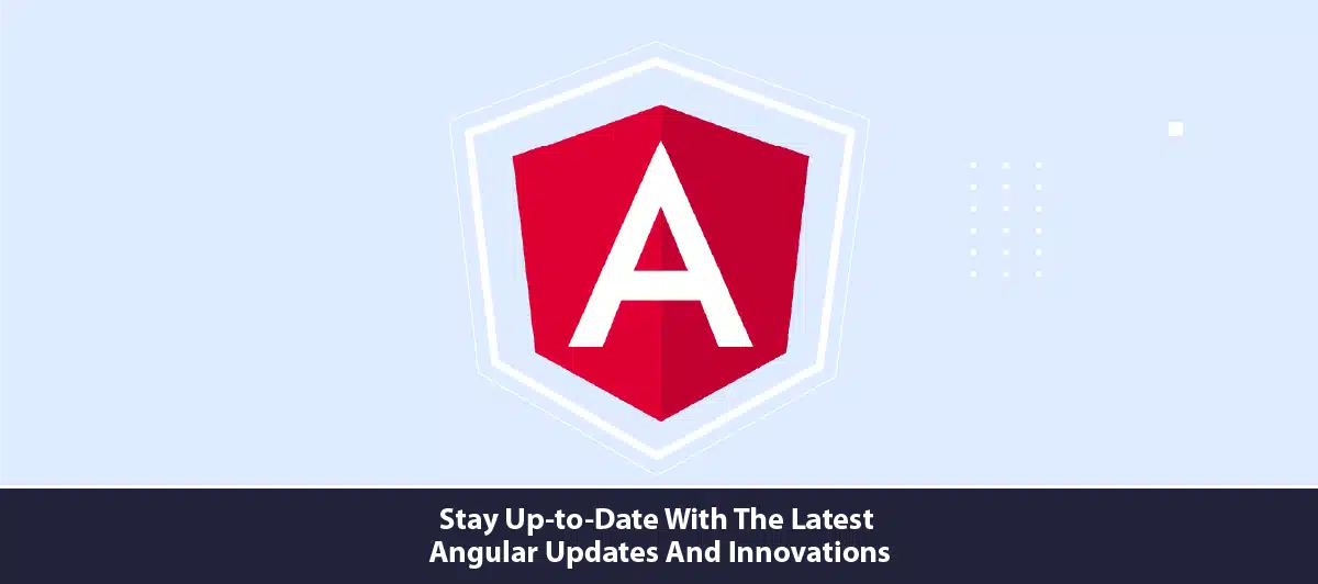 Stay up-to-date with the latest Angular updates and innovations