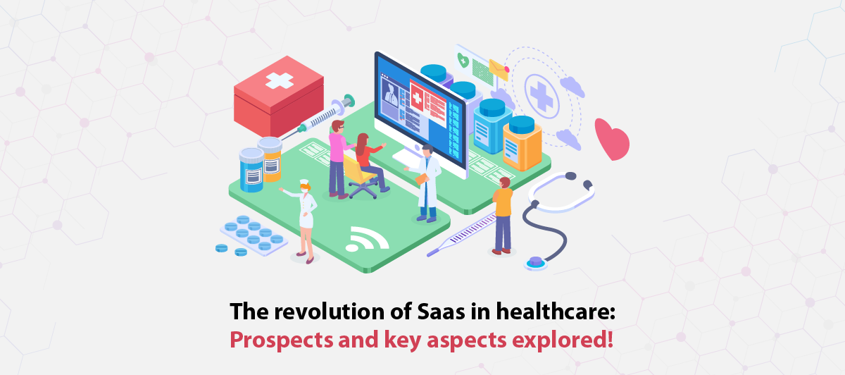 The revolution of SaasS in healthcare: Prospects and key aspects explored!