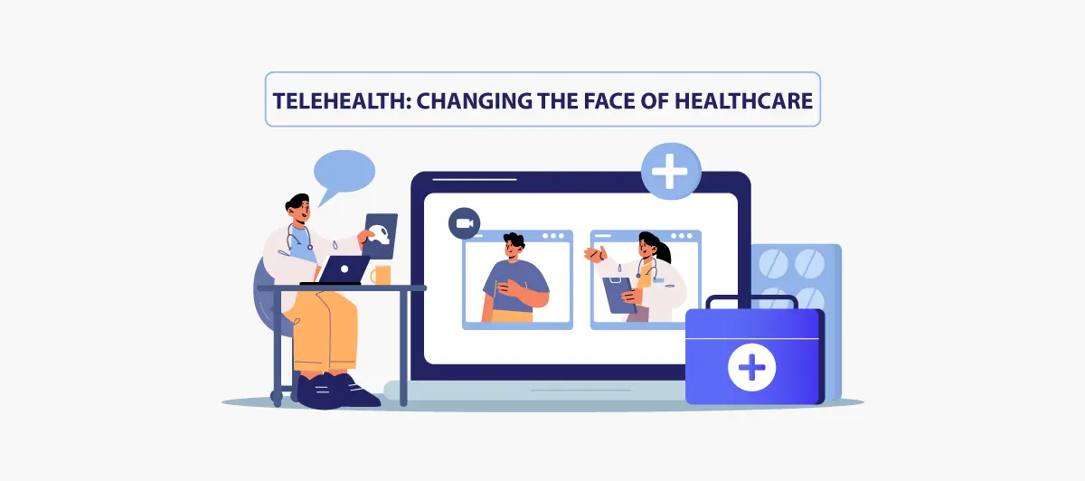 Telehealth: Changing the face of healthcare