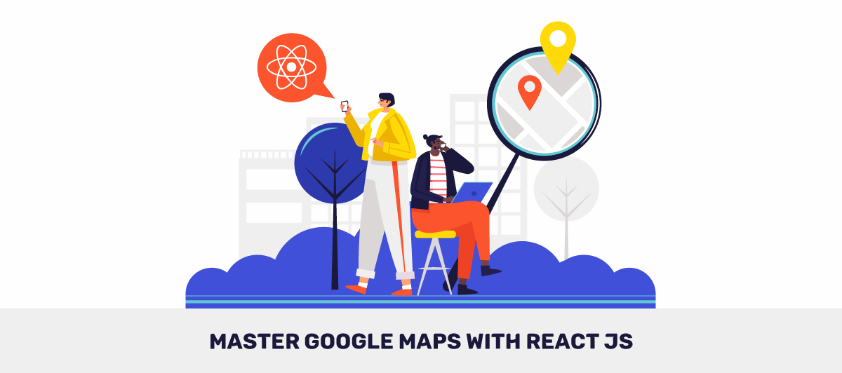 Master Google Maps with React JS