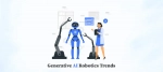 Generative AI Robotics Trends