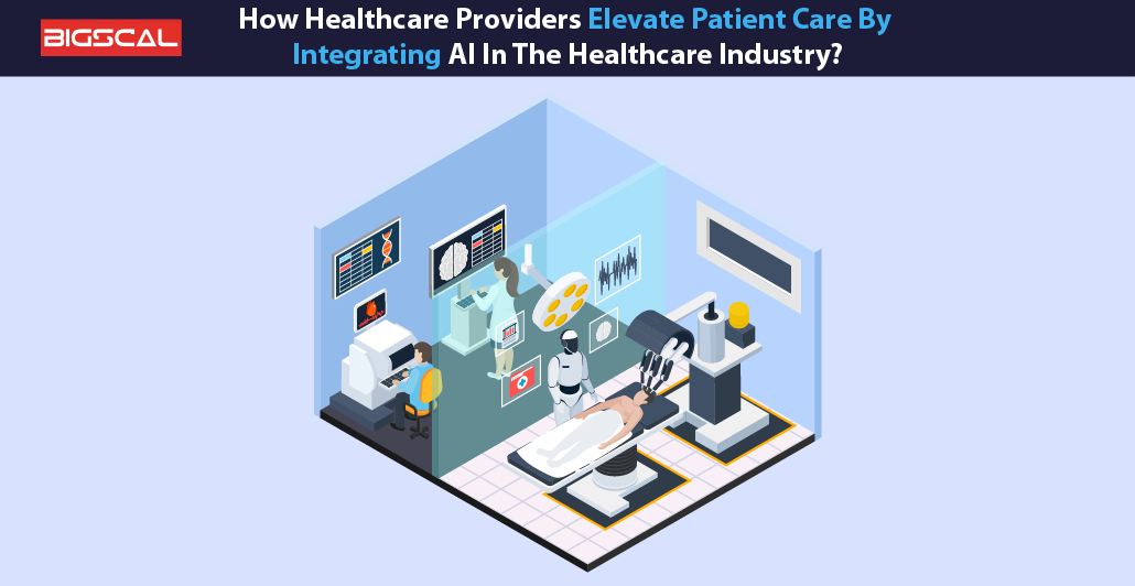 How Healthcare Providers Elevate Patient Care By Integrating AI In The Healthcare Industry