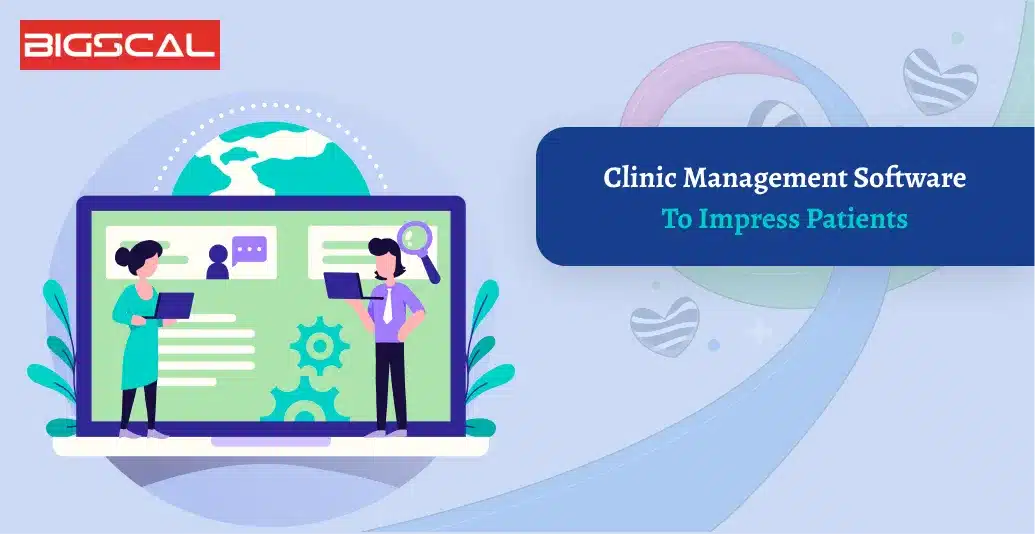 Clinic Management Software To Impress Patients